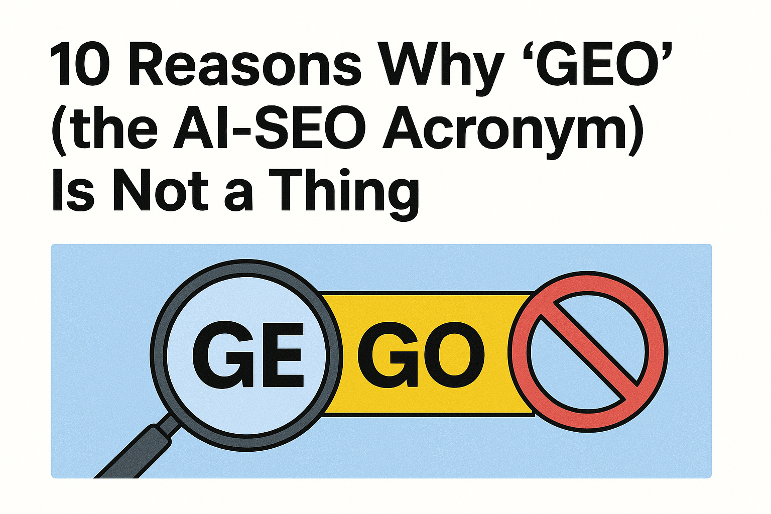 10 Reasons Why “GEO” (the AI-SEO Acronym) Is Not a Thing