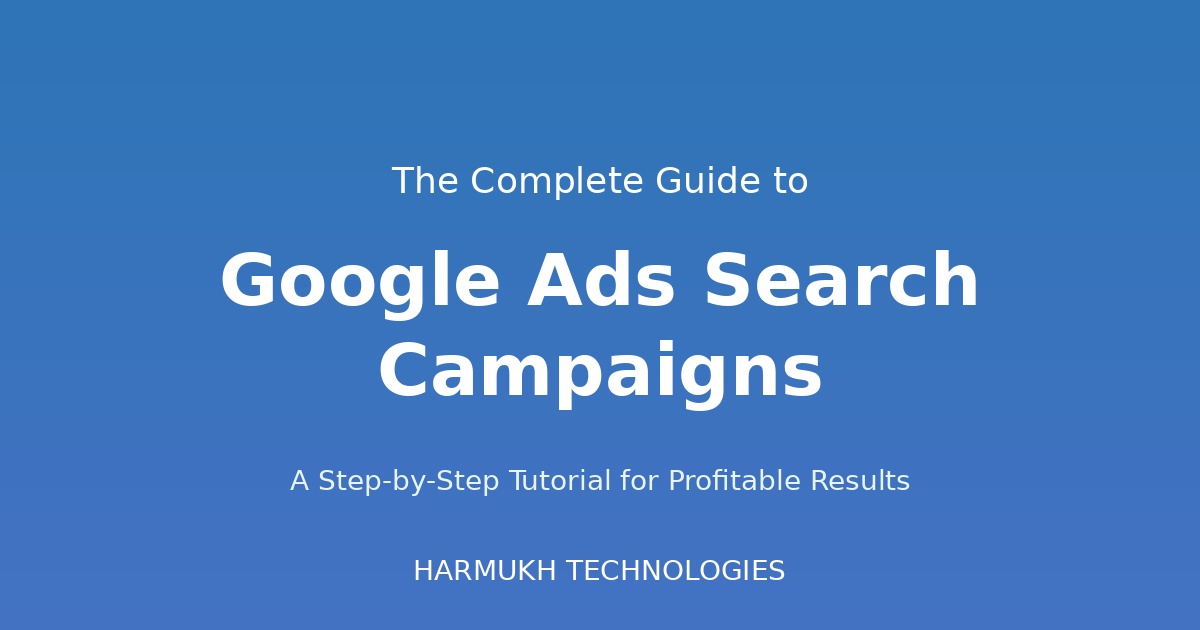 Complete guide to Google Ads Search Campaigns - Harmukh Technologies tutorial
